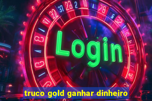 truco gold ganhar dinheiro